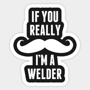 If You Really I’m A Welder – T & Accessories Sticker